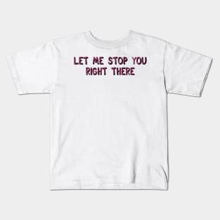 Let Me Stop You Right There Kids T-Shirt